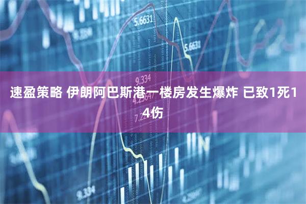 速盈策略 伊朗阿巴斯港一楼房发生爆炸 已致1死14伤